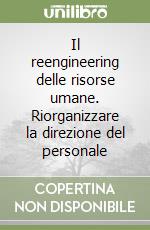 Il reengineering delle risorse umane. Riorganizzare la direzione del personale libro