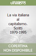 La via italiana al capitalismo. Scritti 1970-1995 libro