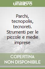 Parchi, tecnopolis, tecnoreti. Strumenti per le piccole e medie imprese