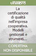 La certificazione di qualità nell'impresa cooperativa. Modelli gestionali e strumenti operativi libro