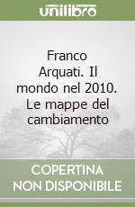 Franco Arquati. Il mondo nel 2010. Le mappe del cambiamento libro