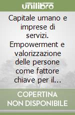 Capitale umano e imprese di servizi. Empowerment e valorizzazione delle persone come fattore chiave per il successo libro