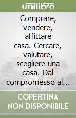 Comprare, vendere, affittare casa. Cercare, valutare, scegliere una casa. Dal compromesso al rogito. Le tasse. Ristrutturazioni, cooperative e multiproprietà...