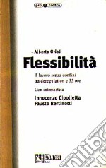 Flessibilità. Il lavoro senza confini tra deregulation e 35 ore. Con interviste a Innocenzo Cipolletta e Fausto Bertinotti libro