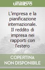 L'impresa e la pianificazione internazionale. Il reddito di impresa nei rapporti con l'estero libro