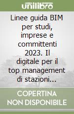 Linee guida BIM per studi, imprese e committenti 2023. Il digitale per il top management di stazioni appaltanti ed operatori economici libro