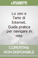 Lo zen e l'arte di Internet. Guida pratica per navigare in rete libro