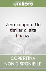 Zero coupon. Un thriller di alta finanza libro