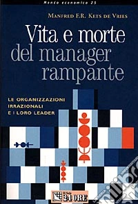 Vita e morte del manager rampante. Le organizzazioni irrazionali e i loro leader libro