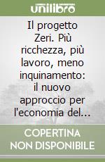 Il progetto Zeri. Più ricchezza, più lavoro, meno inquinamento: il nuovo approccio per l'economia del 2000 libro