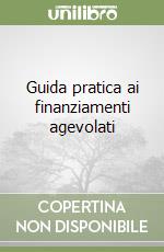 Guida pratica ai finanziamenti agevolati libro