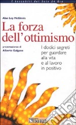 La forza dell'ottimismo. I dodici segreti per guardare alla vita e al lavoro in positivo libro