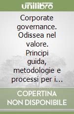 Corporate governance. Odissea nel valore. Principi guida, metodologie e processi per i Ceo e gli stateholder delle banche italiane libro