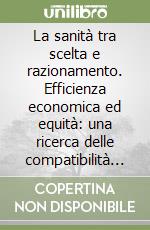 La sanità tra scelta e razionamento. Efficienza economica ed equità: una ricerca delle compatibilità possibili