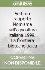 Settimo rapporto Nomisma sull'agricoltura italiana 1999. La frontiera biotecnologica libro