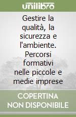 Gestire la qualità, la sicurezza e l'ambiente. Percorsi formativi nelle piccole e medie imprese libro