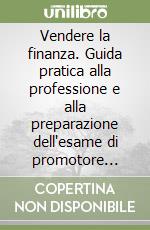 Vendere la finanza. Guida pratica alla professione e alla preparazione dell'esame di promotore finanziario. Con CD-ROM libro