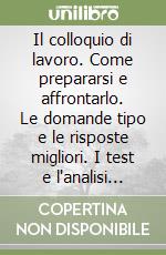 Il colloquio di lavoro. Come prepararsi e affrontarlo. Le domande tipo e le risposte migliori. I test e l'analisi grafologica