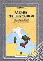 Una sfida per il Mezzogiorno. Sulle orme di Gaetano Salvemini per un federalismo meridionalista libro