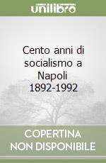 Cento anni di socialismo a Napoli 1892-1992 libro
