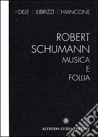 Robert Schumann. Musica e follia libro