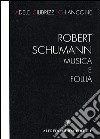 Robert Schumann. Musica e follia libro