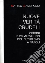 Nuove verità crudeli. Origini e primi sviluppi del futurismo a Napoli libro