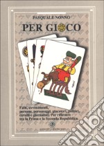 Per gioco. Fatti, avvenimenti, persone, personaggi, giocatori, politici, cavalli e giornalisti. Per riflettere tra la prima e la seconda Repubblica