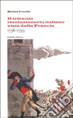 Il triennio rivoluzionario italiano visto dalla Francia: 1796-1799 libro