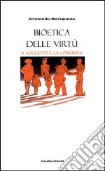 Bioetica delle virtù. Il soggetto e la comunità libro