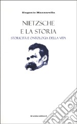 Nietzsche e la storia. Storicità e ontologia della vita libro