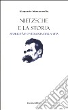 Nietzsche e la storia. Storicità e ontologia della vita libro