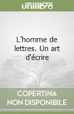 L'homme de lettres. Un art d'écrire libro