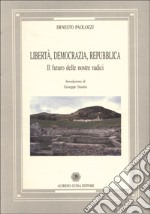 Libertà, democrazia, Repubblica. Il futuro delle nostre radici libro