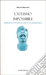 L'ateismo impossibile. Ritratto di Nietzsche in trasparenza libro