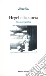 Hegel e la storia. Nuove prospettive e vecchie questioni libro