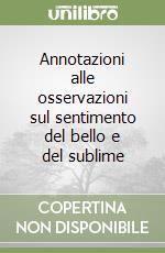 Annotazioni alle osservazioni sul sentimento del bello e del sublime libro