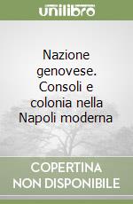 Nazione genovese. Consoli e colonia nella Napoli moderna libro