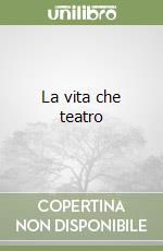 La vita che teatro libro