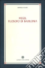 Hegel filosofo di Babilonia libro