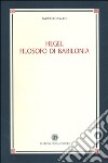 Hegel filosofo di Babilonia libro di Caleo Marcello