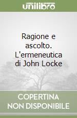 Ragione e ascolto. L'ermeneutica di John Locke libro