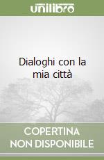 Dialoghi con la mia città libro