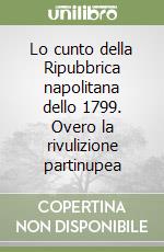 Lo cunto della Ripubbrica napolitana dello 1799. Overo la rivulizione partinupea libro