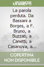 La parola perduta. Da Bassani a Borges, a F. Bruno, a Buzzati, a Canetti, a Casanova, a Garcia Lorca, a Luzi, a Montale libro