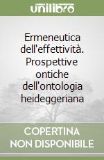 Ermeneutica dell'effettività. Prospettive ontiche dell'ontologia heideggeriana libro