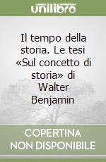 Il tempo della storia. Le tesi «Sul concetto di storia» di Walter Benjamin libro