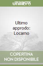 Ultimo approdo: Locarno libro