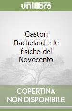 Gaston Bachelard e le fisiche del Novecento