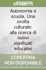 Autonomia e scuola. Una svolta culturale: alla ricerca di nuovi significati educativi